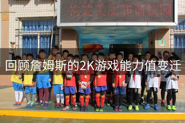 回顾詹姆斯的2K游戏能力值变迁